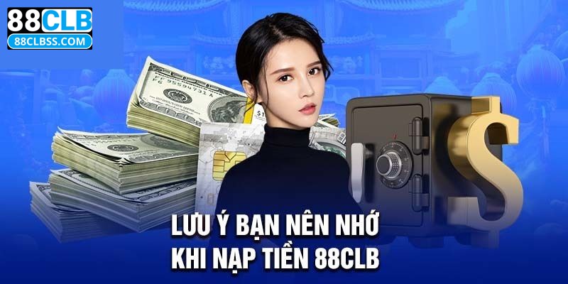 Những lưu ý chính khi nạp tiền 88CLB